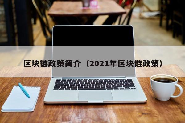 区块链政策简介(2021年区块链政策)